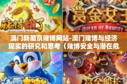 澳门新葡京赌博网站-澳门赌博与经济现实的研究和思考（赌博安全与潜在危害的讨论）一-澳门新葡京赌博网站