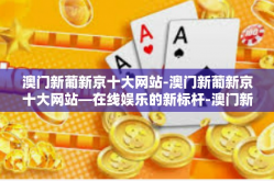 澳门新葡新京十大网站-澳门新葡新京十大网站—在线娱乐的新标杆-澳门新葡新京十大网站