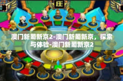 澳门新葡新京2-澳门新葡新京，探索与体验-澳门新葡新京2