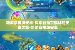 新葡京棋牌安卓-探索新葡京棋牌的安卓之旅-新葡京棋牌安卓