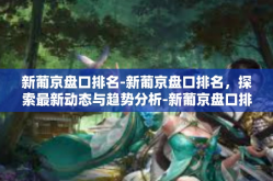 新葡京盘口排名-新葡京盘口排名，探索最新动态与趋势分析-新葡京盘口排名
