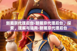 新葡京代理后台-新葡京代理后台，探索、理解与运用-新葡京代理后台