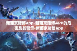 新葡京赌博app-新葡京赌博APP的危害及其警示-新葡京赌博app