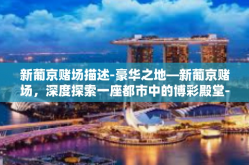 新葡京赌场描述-豪华之地—新葡京赌场，深度探索一座都市中的博彩殿堂-新葡京赌场描述