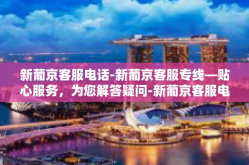 新葡京客服电话-新葡京客服专线—贴心服务，为您解答疑问-新葡京客服电话