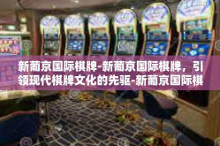 新葡京国际棋牌-新葡京国际棋牌，引领现代棋牌文化的先驱-新葡京国际棋牌