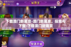 下载澳门新葡京-澳门新葡京，探索与下载-下载澳门新葡京
