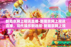 新葡京网上视讯直播-新葡京网上视讯直播，现代娱乐新选择-新葡京网上视讯直播