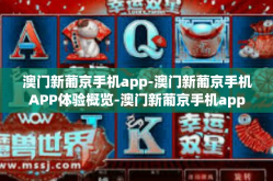 澳门新葡京手机app-澳门新葡京手机APP体验概览-澳门新葡京手机app