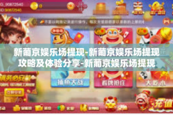 新葡京娱乐场提现-新葡京娱乐场提现攻略及体验分享-新葡京娱乐场提现