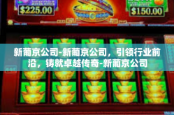 新葡京公司-新葡京公司，引领行业前沿，铸就卓越传奇-新葡京公司
