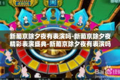新葡京除夕夜有表演吗-新葡京除夕夜精彩表演盛典-新葡京除夕夜有表演吗