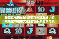 新葡京电玩友城-新葡京电玩友城，游戏乐趣与城市文化的交融-新葡京电玩友城