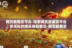 网页新葡京平台-探索网页新葡京平台，多元化的娱乐体验前沿-网页新葡京平台