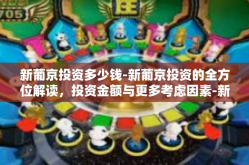 新葡京投资多少钱-新葡京投资的全方位解读，投资金额与更多考虑因素-新葡京投资多少钱