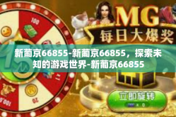 新葡京66855-新葡京66855，探索未知的游戏世界-新葡京66855