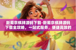 新葡京棋牌源码下载-新葡京棋牌源码下载全攻略，一站式服务，便捷高效的体验之旅-新葡京棋牌源码下载