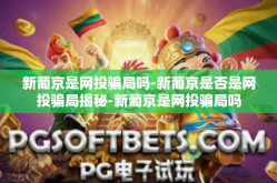 新葡京是网投骗局吗-新葡京是否是网投骗局揭秘-新葡京是网投骗局吗