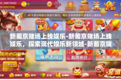 新葡京赌场上线娱乐-新葡京赌场上线娱乐，探索现代娱乐新领域-新葡京赌场上线娱乐