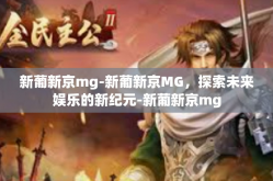 新葡新京mg-新葡新京MG，探索未来娱乐的新纪元-新葡新京mg