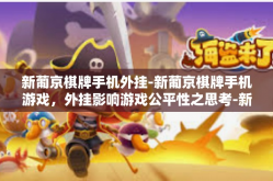 新葡京棋牌手机外挂-新葡京棋牌手机游戏，外挂影响游戏公平性之思考-新葡京棋牌手机外挂