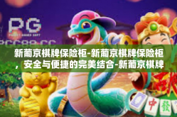 新葡京棋牌保险柜-新葡京棋牌保险柜，安全与便捷的完美结合-新葡京棋牌保险柜