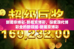 新葡京博彩-新葡京博彩，探索现代博彩业的新领域-新葡京博彩