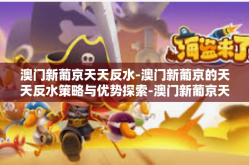 澳门新葡京天天反水-澳门新葡京的天天反水策略与优势探索-澳门新葡京天天反水