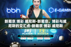 新葡京 博彩 威尼斯-新葡京、博彩与威尼斯的交汇点-新葡京 博彩 威尼斯