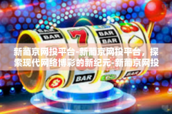 新葡京网投平台-新葡京网投平台，探索现代网络博彩的新纪元-新葡京网投平台