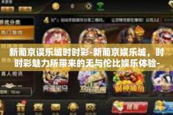 新葡京误乐城时时彩-新葡京娱乐城，时时彩魅力所带来的无与伦比娱乐体验-新葡京误乐城时时彩