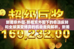 新葡京外围-新葡京外围下的命运反转和全球演变博弈的机会走向解析。新葡京外围