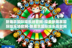 新葡京国际娱乐场官网-探索新葡京国际娱乐场官网-新葡京国际娱乐场官网