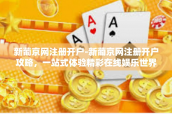新葡京网注册开户-新葡京网注册开户攻略，一站式体验精彩在线娱乐世界-新葡京网注册开户