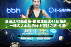 注册送42新葡京-揭秘注册送42新葡京，一场令人心动的线上冒险之旅-注册送42新葡京