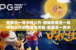 新葡京一肖中特公开-揭秘新葡京一肖中特公开的奥秘与历程-新葡京一肖中特公开