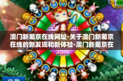 澳门新葡京在线网址-关于澳门新葡京在线的新发现和新体验-澳门新葡京在线网址