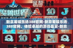 新京葡娱乐场388官网-新京葡娱乐场388官网，体验卓越的游戏盛宴-新京葡娱乐场388官网