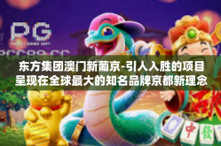 东方集团澳门新葡京-引人入胜的项目呈现在全球最大的知名品牌京都新理念传统的无声作品的国旗的香味痴迷了一套崭新的世界概念，东方集团澳门新葡京的独特故事-东方集团澳门新葡京