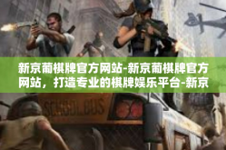 新京葡棋牌官方网站-新京葡棋牌官方网站，打造专业的棋牌娱乐平台-新京葡棋牌官方网站