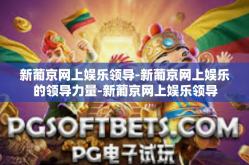 新葡京网上娱乐领导-新葡京网上娱乐的领导力量-新葡京网上娱乐领导