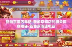 新葡京酒店电话-新葡京酒店的相关信息揭秘-新葡京酒店电话