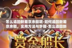 怎么追回新葡京余额呢-如何追回新葡京余额，实用方法与步骤-怎么追回新葡京余额呢