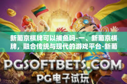 新葡京棋牌可以捕鱼吗-一、新葡京棋牌，融合传统与现代的游戏平台-新葡京棋牌可以捕鱼吗