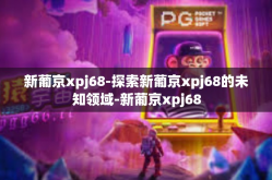 新葡京xpj68-探索新葡京xpj68的未知领域-新葡京xpj68