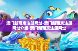 澳门新葡京注册网址-澳门新葡京注册网址介绍-澳门新葡京注册网址