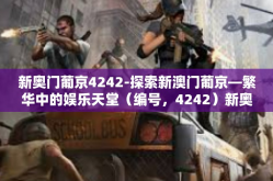 新奥门葡京4242-探索新澳门葡京—繁华中的娱乐天堂（编号，4242）新奥门葡京4242