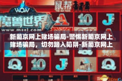 新葡京网上赌场骗局-警惕新葡京网上赌场骗局，切勿踏入陷阱-新葡京网上赌场骗局