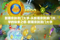 新葡京到澳门大学-从新葡京到澳门大学的探索之旅-新葡京到澳门大学