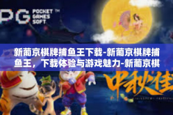 新葡京棋牌捕鱼王下载-新葡京棋牌捕鱼王，下载体验与游戏魅力-新葡京棋牌捕鱼王下载